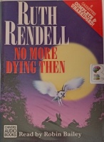 No More Dying Then written by Ruth Rendell performed by Robin Bailey on Cassette (Unabridged)